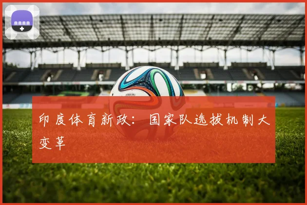 印度体育新政：国家队选拔机制大变革