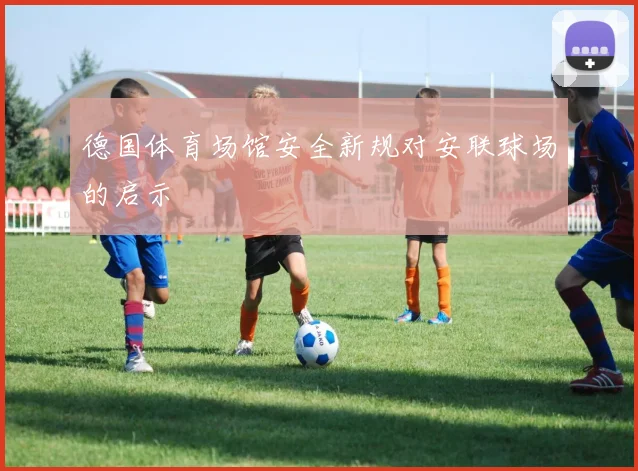 德国体育场馆安全新规对安联球场的启示