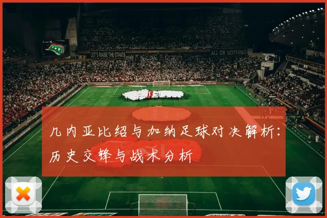 几内亚比绍与加纳足球对决解析：历史交锋与战术分析