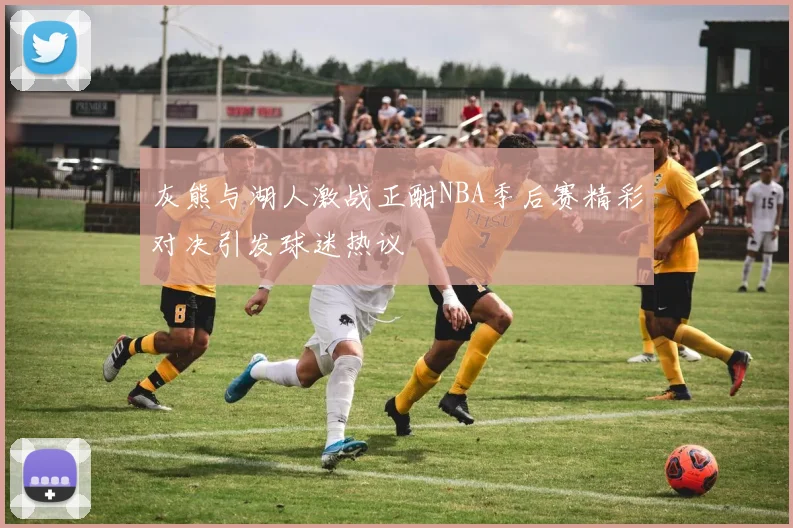 灰熊与湖人激战正酣NBA季后赛精彩对决引发球迷热议