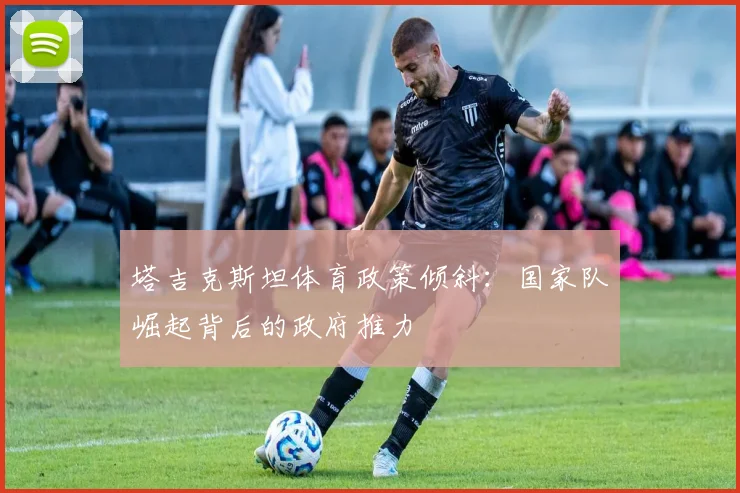 塔吉克斯坦体育政策倾斜：国家队崛起背后的政府推力